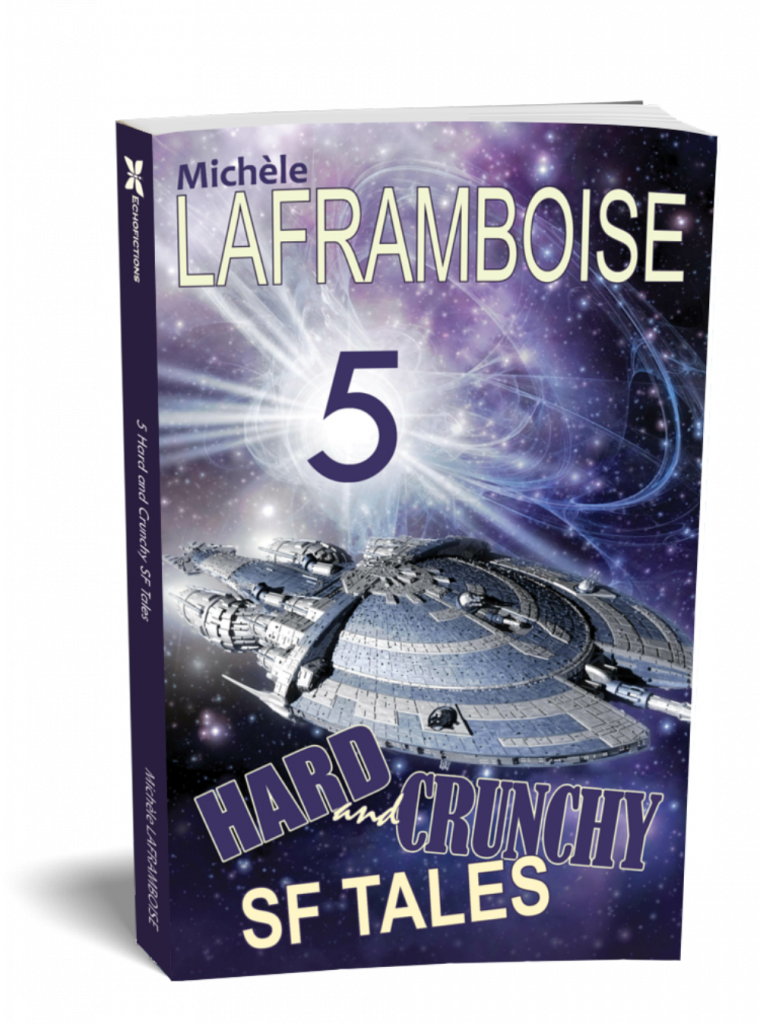 5 Hard and Crunchy SF Tales - a collection of 5 short-stories by Michèle Laframboise